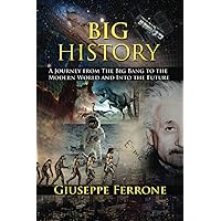 Big History - A Journey From The Big Bang To The Modern World And Into The Future