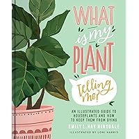 What Is My Plant Telling Me?: An Illustrated Guide to Houseplants and How to Keep Them Alive What Is My Plant Telling Me?: An Illustrated Guide to Houseplants and How to Keep Them Alive Hardcover Kindle