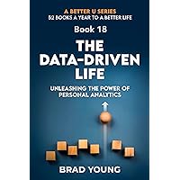 The Data-Driven Life: Unleashing the Power of Personal Analytics (A Better U:52 BOOKS A YEAR TO A BETTER LIFE Book 18) The Data-Driven Life: Unleashing the Power of Personal Analytics (A Better U:52 BOOKS A YEAR TO A BETTER LIFE Book 18) Kindle Paperback