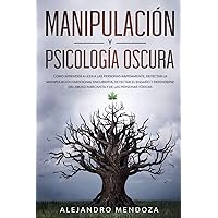 Manipulación y Psicología Oscura: Cómo aprender a leer a las personas, detectar la manipulación emocional encubierta, detectar el engaño y defenderse ... y de las personas tóxicas (Spanish Edition)