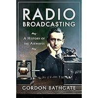 Radio Broadcasting: A History of the Airwaves Radio Broadcasting: A History of the Airwaves Paperback Kindle