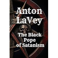 Anton LaVey: The Black Pope of Satanism: Book about Anton Lavey and the Church of Satan Anton LaVey: The Black Pope of Satanism: Book about Anton Lavey and the Church of Satan Kindle Paperback