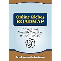Online Riches Roadmap: Navigating Wealth Creation with ChatGPT (The Science / Psychology) Online Riches Roadmap: Navigating Wealth Creation with ChatGPT (The Science / Psychology) Kindle