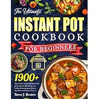 The Ultimate Instant Pot Cookbook for Beginners: 1900+ Days Creative, Simple and Tasty Instant Pot Recipes for Busy People and Families |Including soups, Dinners, Breakfasts and Delicious Desserts