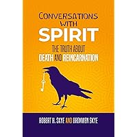Conversations With Spirit: The Truth About Death and Reincarnation (Skye Dialogues: Channeled Wisdom Book 1)