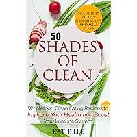 50 Shades of Clean: Wholefood Clean Eating Recipes to Improve Your Health and Boost your Immune System (Clean Eating and Nutrition Collection Book 1) 50 Shades of Clean: Wholefood Clean Eating Recipes to Improve Your Health and Boost your Immune System (Clean Eating and Nutrition Collection Book 1) Kindle Paperback