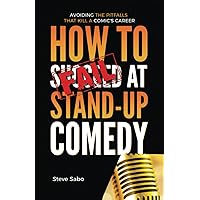 How To FAIL at Stand-Up Comedy: Avoiding the Pitfalls that Kill a Comic's Career How To FAIL at Stand-Up Comedy: Avoiding the Pitfalls that Kill a Comic's Career Paperback Kindle Audible Audiobook