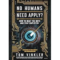 No Humans Need Apply? : How To Beat The Bots And Stay Employed!