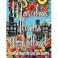 Marvelous Flowers of the Holland Coloring Book For Kids and Adults: Coloring and Activity Pages featuring the Netherlands, as well as the United Arab ... beautiful flowers. (Flowers of the World)