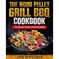 The Wood Pellet Grill BBQ Cookbook: The Ultimate Guide to Flavorful Grilling