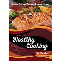 Healthy Cooking Recipes: Healthy, Easy and Delicious Singapore Recipes (35+ Recipes to Present Multi-Ethnic Culture of Singapore) Healthy Cooking Recipes: Healthy, Easy and Delicious Singapore Recipes (35+ Recipes to Present Multi-Ethnic Culture of Singapore) Kindle