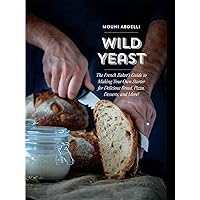 Wild Yeast: The French Baker's Guide to Making Your Own Starter for Delicious Bread, Pizza, Desserts, and More! Wild Yeast: The French Baker's Guide to Making Your Own Starter for Delicious Bread, Pizza, Desserts, and More! Hardcover Kindle