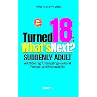 TURNED 18: WHAT'S NEXT?: Suddenly Adult (Human Development Book 3) TURNED 18: WHAT'S NEXT?: Suddenly Adult (Human Development Book 3) Kindle Paperback