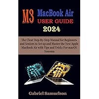 M3 MACBOOK AIR USER GUIDE 2024: The Clear Step-By-Step Manual for Beginners and Seniors to Set up and Master the New Apple MacBook Air with Tips and Tricks For macOS Sonoma M3 MACBOOK AIR USER GUIDE 2024: The Clear Step-By-Step Manual for Beginners and Seniors to Set up and Master the New Apple MacBook Air with Tips and Tricks For macOS Sonoma Kindle Hardcover Paperback