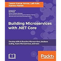 Building Microservices with .NET Core: Develop skills in Reactive Microservices, database scaling, Azure Microservices, and more Building Microservices with .NET Core: Develop skills in Reactive Microservices, database scaling, Azure Microservices, and more Kindle Paperback