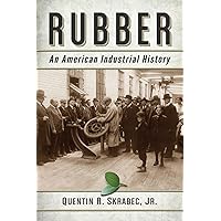 Rubber: An American Industrial History
