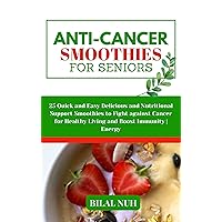 ANTI-CANCER SMOOTHIES FOR SENIORS: 25 Quick and Easy Delicious and Nutritional Support Smoothies to Fight against Cancer for Healthy Living and Boost Immunity | Energy ANTI-CANCER SMOOTHIES FOR SENIORS: 25 Quick and Easy Delicious and Nutritional Support Smoothies to Fight against Cancer for Healthy Living and Boost Immunity | Energy Kindle Paperback