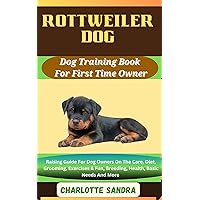 ROTTWEILER DOG: Dog Training Book For First Time Owner : Raising Guide For Dog Owners On The Care, Diet, Grooming, Exercises & Fun, Breeding, Health, Basic Needs And More (PERFECT PAWS SERIES 93) ROTTWEILER DOG: Dog Training Book For First Time Owner : Raising Guide For Dog Owners On The Care, Diet, Grooming, Exercises & Fun, Breeding, Health, Basic Needs And More (PERFECT PAWS SERIES 93) Kindle Paperback