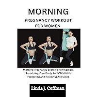 Morning Pregnancy Workout For Women: Morning Pregnancy Exercise For Women, Sustaining Your Body And Child With Protected and Powerful Activities. Morning Pregnancy Workout For Women: Morning Pregnancy Exercise For Women, Sustaining Your Body And Child With Protected and Powerful Activities. Kindle Paperback