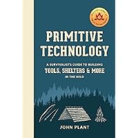 Primitive Technology: A Survivalist's Guide to Building Tools, Shelters, and More in the Wild Primitive Technology: A Survivalist's Guide to Building Tools, Shelters, and More in the Wild Hardcover Kindle