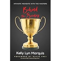 Behind the Scenes of Best in Show: Intimate Moments with the Masters: Handlers and Their Show Dogs Behind the Scenes of Best in Show: Intimate Moments with the Masters: Handlers and Their Show Dogs Kindle Paperback