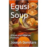 Egusi Soup: African and Nigerian Flavours