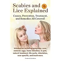 Scabies and Lice Explained. Causes, Prevention, Treatment, and Remedies All Covered! Information Including Symptoms, Removal, Eggs, Home Remedies, in Scabies and Lice Explained. Causes, Prevention, Treatment, and Remedies All Covered! Information Including Symptoms, Removal, Eggs, Home Remedies, in Paperback Kindle