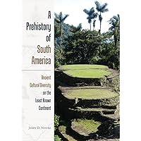 A Prehistory of South America: Ancient Cultural Diversity on the Least Known Continent A Prehistory of South America: Ancient Cultural Diversity on the Least Known Continent Paperback Kindle