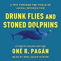 Drunk Flies and Stoned Dolphins: A Trip Through the World of Animal Intoxication Drunk Flies and Stoned Dolphins: A Trip Through the World of Animal Intoxication Audible Audiobook Paperback Kindle