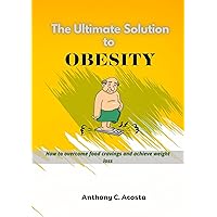 The ultimate solution to obesity: How to overcome food cravings and achieve weight loss The ultimate solution to obesity: How to overcome food cravings and achieve weight loss Kindle Paperback