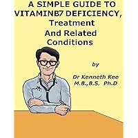 A Simple Guide to Vitamin B7 Deficiency, Treatment and Related Diseases (A Simple Guide to Medical Conditions) A Simple Guide to Vitamin B7 Deficiency, Treatment and Related Diseases (A Simple Guide to Medical Conditions) Kindle