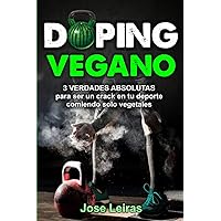 DOPING VEGANO: 3 VERDADES ABSOLUTAS para ser un crack en tu deporte comiendo solo vegetales. (Trilogía Vegana) (Spanish Edition)