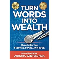Turn Words Into Wealth: Blueprint for Your Business, Brand, and Book to Create Multiple Streams of Income & Impact (Turn Your Words Into Wealth)