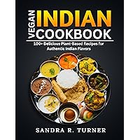 Vegan Indian Cookbook: 100+ Delicious Plant-Based Recipes for Authentic Indian Flavors Vegan Indian Cookbook: 100+ Delicious Plant-Based Recipes for Authentic Indian Flavors Kindle Paperback