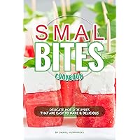 Small Bites Cookbook: Delicate Hor D'oeuvres that are Easy to Make & Delicious Small Bites Cookbook: Delicate Hor D'oeuvres that are Easy to Make & Delicious Kindle Paperback