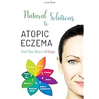Natural Solutions to Atopic Eczema: Heal Your Skin in 8 Steps Natural Solutions to Atopic Eczema: Heal Your Skin in 8 Steps Kindle Paperback