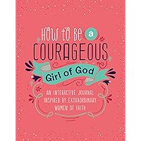 How to Be a Courageous Girl of God: An Interactive Journal Inspired by Extraordinary Women of Faith (Courageous Girls) How to Be a Courageous Girl of God: An Interactive Journal Inspired by Extraordinary Women of Faith (Courageous Girls) Spiral-bound