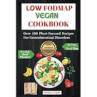 LOW FODMAP VEGAN COOKBOOK: Over 100 Plant-Focused Recipes For Gastrointestinal Disorders LOW FODMAP VEGAN COOKBOOK: Over 100 Plant-Focused Recipes For Gastrointestinal Disorders Paperback Kindle Hardcover