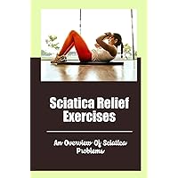 Sciatica Relief Exercises: An Overview Of Sciatica Problems