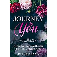 Journey to You: Fierce Freedom, Authentic Passion, Gracious God