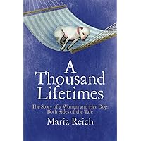 A Thousand Lifetimes: The Story of a Woman and Her Dog: Both Sides of the Tale A Thousand Lifetimes: The Story of a Woman and Her Dog: Both Sides of the Tale Paperback Kindle