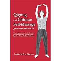 Qigong and Chinese Self-massage for Everyday Health Care: Ways to Address Chronic Health Issues and to Improve Your Overall Health Based on Chinese Medicine Techniques (Chinese Health Qigong) Qigong and Chinese Self-massage for Everyday Health Care: Ways to Address Chronic Health Issues and to Improve Your Overall Health Based on Chinese Medicine Techniques (Chinese Health Qigong) Paperback