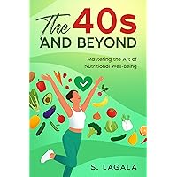 The 40s and Beyond:: Mastering the Art of Nutritional Well-Being