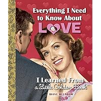 Everything I Need to Know About Love I Learned From a Little Golden Book Everything I Need to Know About Love I Learned From a Little Golden Book Hardcover Kindle Paperback