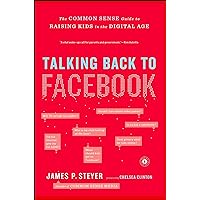 Talking Back to Facebook: The Common Sense Guide to Raising Kids in the Digital Age Talking Back to Facebook: The Common Sense Guide to Raising Kids in the Digital Age Kindle Hardcover Paperback