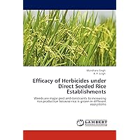 Efficacy of Herbicides under Direct Seeded Rice Establishments: Weeds are major pest and constraints to increasing rice production because rice is grown in different ecosystems Efficacy of Herbicides under Direct Seeded Rice Establishments: Weeds are major pest and constraints to increasing rice production because rice is grown in different ecosystems Paperback