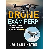 Drone Exam Prep: FAA Part 107 Drone A Tactical Approach to Passing the FAA Exam: Ultimate Guide to FAA Part 107 Strategies and Secrets to Navigate Drone Regulations with Confidence