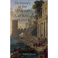 Dictionary of the Strange, Curious & Lovely: 3500 Most Beautiful English Vocabulary Words