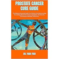 PROSTATE CANCER CURE GUIDE : The Ultimate Remedy Guide For Patients On Understanding Everything About The Causes, Symptoms, Treatments, Preventions And How To Recover PROSTATE CANCER CURE GUIDE : The Ultimate Remedy Guide For Patients On Understanding Everything About The Causes, Symptoms, Treatments, Preventions And How To Recover Kindle Paperback