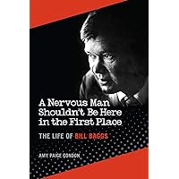 A Nervous Man Shouldn't Be Here in the First Place: The Life of Bill Baggs A Nervous Man Shouldn't Be Here in the First Place: The Life of Bill Baggs Kindle Hardcover Paperback